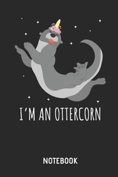 Paperback I'm an Ottercorn Notebook: Cute Otter & Unicorn Lined Journal for Women, Men and Kids. Great Gift Idea for All Sea Otter Lover. Book