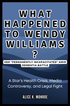 What Happened to Wendy Williams? Her "Permanently Incapacitated" Amid Dementia Battle: A Star’s Health Crisis, Media Controversy, and Legal Fight (INTRIGUING BIOGRAPHIES)