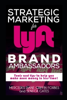 Strategic Marketing for Lyft Brand Ambassadors: Tools and tips to help you make more money in less time!