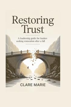 Restoring Trust: A Leadership Guide for Leaders Seeking Restoration After A Fall