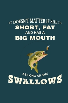 It Doesn't Matter if She's Short Fat Has Big Mouth As Long As She Swallows: Journal Fisherman's Log Book - Records Details of Fishing Trip with Date ... Moon Tide Bait Catch- Funny Quote Gift