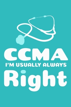 CCMA I'm Usually Always Right: Blank Lined Notebook Journal: Gifts for CCMA Certified Clinical Medical Assistant Registered EMT EMS Student School 6x9 110 Pages Plain White Paper Soft Cover Book