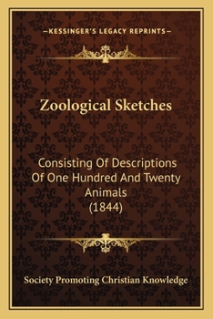 Paperback Zoological Sketches: Consisting Of Descriptions Of One Hundred And Twenty Animals (1844) Book