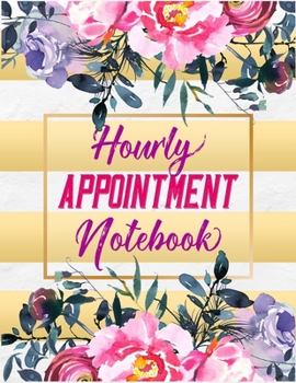 Hourly Appointment Notebook: Daily Appointment Planner, Hourly Schedule Organizer Notebook For Hair Stylists, Beauty Salons, Nail Technicians, or Clients Floral Design ( 15 Minutes Increments )