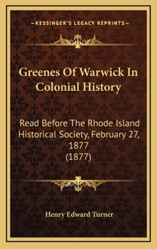 Greenes of Warwick in colonial history. Read before the Rhode Island historical society, February 27, 1877