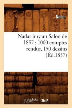 Paperback Nadar Jury Au Salon de 1857: 1000 Comptes Rendus, 150 Dessins (Éd.1857) [French] Book