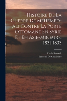 Paperback Histoire De La Guerre De Méhémed-Ali Contre La Porte Ottomane En Syrie Et En Asie-Mineure, 1831-1833 [French] Book