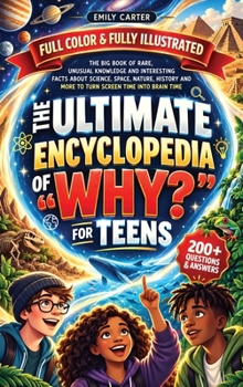 The Ultimate Encyclopedia of "Why?" for Teens: The Big Book of Rare, Unusual Knowledge and Interesting Facts About Science, Space, Nature, History and ... Time Into Brain Time (Life Skill Handbooks)
