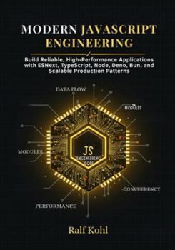 Paperback Modern JavaScript Engineering: Build Reliable, High-Performance Applications with ESNext, TypeScript, Node, Deno, Bun, and Scalable Production Pattern Book