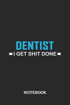 Dentist I Get Shit Done Notebook: 6x9 inches - 110 ruled, lined pages • Greatest Passionate Office Job Journal Utility • Gift, Present Idea