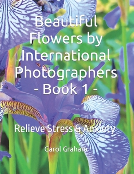 Paperback Beautiful Flowers by International Photographers - Book 1 -: Relieve Stress & Anxiety Book