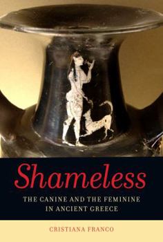 Hardcover Shameless: The Canine and the Feminine in Ancient Greece Book