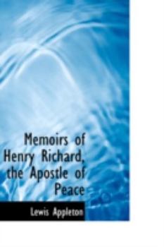 Memoirs of Henry Richard, the Apostle of Peace