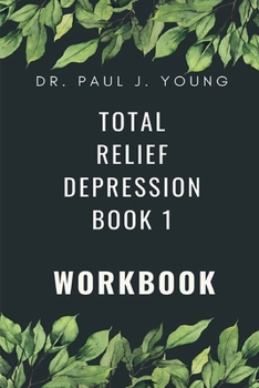 Paperback Dr. Paul's TOTAL Relief, Depression, Workbook, Book 1: 10 Days To A New Life Book