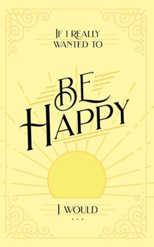 Paperback If I Really Wanted to Be Happy, I Would . . . Book