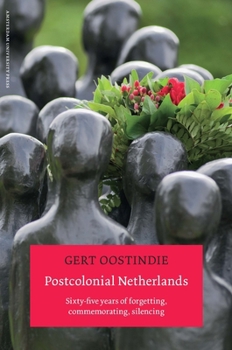 Paperback Postcolonial Netherlands: Sixty-Five Years of Forgetting, Commemorating, Silencing Book