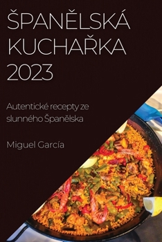 Paperback Span&#283;lská kucha&#345;ka 2023: Autentické recepty ze slunného Span&#283;lska [Czech] Book