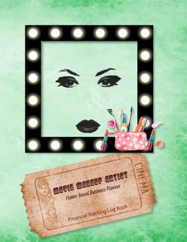 Movie Makeup Artist Business Planner: Financial Tracking Log Book | Home-based Business | Entrepreneur Planner