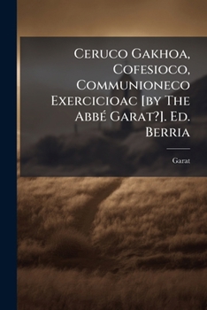Paperback Ceruco Gakhoa, Cofesioco, Communioneco Exercicioac [by The Abbé Garat?]. Ed. Berria Book