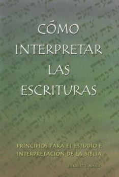 Paperback Como Interpretar las Escrituras: Principios Para el Estudio E Interpretacion de la Biblia = Interpreting the Holy Scriptures [Spanish] Book