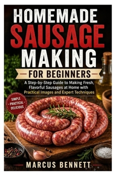 Paperback Homemade Sausage Making for Beginners: A Step-by-Step Guide to Making Fresh, Flavorful Sausages at Home with Practical Illustrations and Expert Techni Book