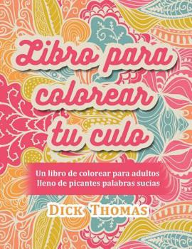 Paperback Libro para colorear tu culo: Un libro de colorear para adultos lleno de picantes palabras sucias [Spanish] Book