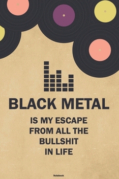 Paperback Black Metal is my Escape from all the Bullshit in Life Notebook: Black Metal Vinyl Music Journal 6 x 9 inch 120 lined pages gift Book