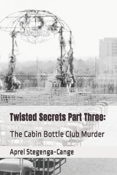 Twisted Secrets Part Three: The Cabin Bottle Club Murder