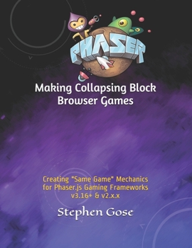 Paperback Making Collapsing Block Browser Games: Creating "Same Game" Mechanics for Phaser.js Gaming Frameworks v3.16+ & v2.x.x Book