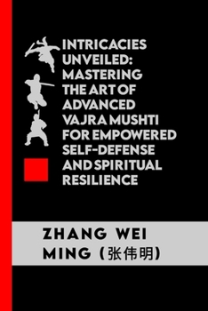 Paperback Intricacies Unveiled: Mastering the Art of Advanced Vajra Mushti for Empowered Self-Defense and Spiritual Resilience: Unveiling the Deeper D Book