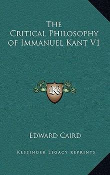 The Critical Philosophy of Immanuel Kant V1
