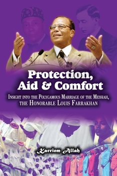Paperback Protection, Aid & Comfort: Insight into the Polygamous Marriage of the Messiah, the Honorable Louis Farrakhan Book