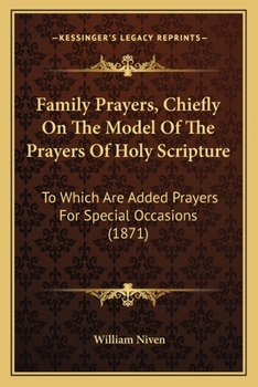 Paperback Family Prayers, Chiefly On The Model Of The Prayers Of Holy Scripture: To Which Are Added Prayers For Special Occasions (1871) Book