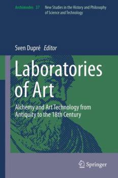 Laboratories of Art: Alchemy and Art Technology from Antiquity to the 18th Century
