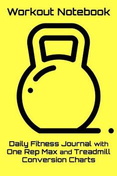 Paperback Workout Notebook: Daily Fitness Journal with One Rep Max and Treadmill Conversion Charts (Yellow) Book