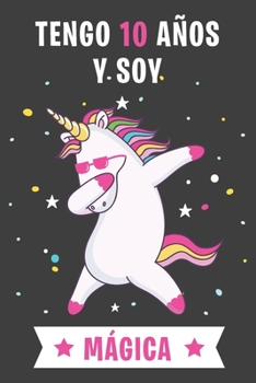 Tengo 10 An~os Y Soy Ma´gica: Cuaderno De Unicornio Diario Regalo De Cumpleaños Niña 10 Años (Spanish Edition)