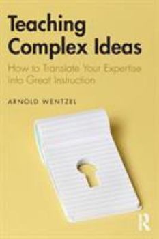 Paperback Teaching Complex Ideas: How to Translate Your Expertise into Great Instruction Book