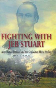 Hardcover Fighting with Jeb Stuart: Major James Breathed and the Confederate Horse Artillery Book