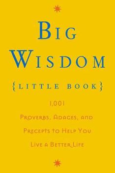 Paperback Big Wisdom (Little Book): 1,001 Proverbs, Adages, and Precepts to Help You Live a Better Life Book