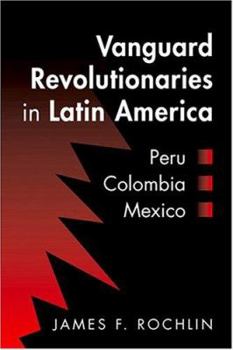 Paperback Vanguard Revolutionaries in Latin America: Peru, Colombia, Mexico Book