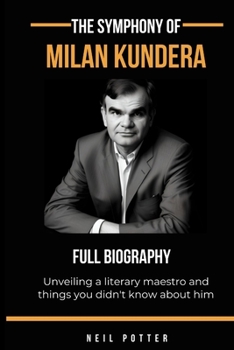 Paperback The symphony of Milan Kundera: Unveiling a literary maestro and things you didn't know about him Book