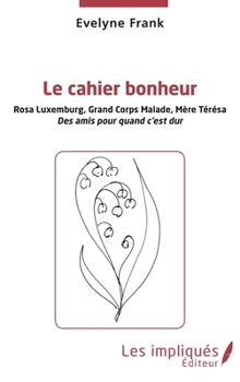 Le cahier bonheur: Rosa Luxembourg, Grand Corps Malade, Mère Térésa Des amis pour quand c'est dur (French Edition)