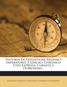 Paperback Historia de Expeditione Friderici Imperatoris, E Gerlaci Chronico Typis Expressa, Curante J. Dobrowsky... Book