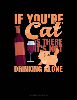 Paperback If You're Cat Is There It's Not Drinking Alone: Unruled Composition Book
