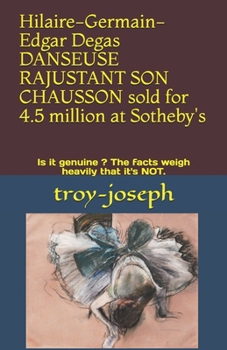 Paperback Hilaire-Germain-Edgar Degas DANSEUSE RAJUSTANT SON CHAUSSON sold for 4.5 million at Sotheby's: Is it genuine ? The facts weigh heavily that it's NOT. Book