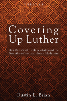 Hardcover Covering Up Luther: How Barth's Christology Challenged the Deus Absconditus That Haunts Modernity Book