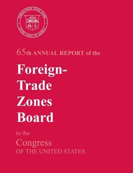 65th Annual Report of the Foreign-Trade Zones Board to the Congress Of The United States
