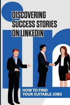 Paperback Discovering Success Stories On LinkedIn: How To Find Your Suitable Jobs: Techniques On Linkedin Book