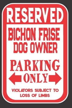 Paperback Reserved Bichon Frise Dog Owner Parking Only. Violators Subject To Loss Of Limbs: Blank Lined Notebook To Write In - Funny Gift For Bichon Frise Dog L Book