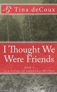 I Thought We Were Friends - Book #1 of the Warehouse Thriller